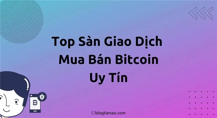 5 Sàn mua bán giao dịch Bitcoin hàng đầu tại Việt Nam & Thế Giới