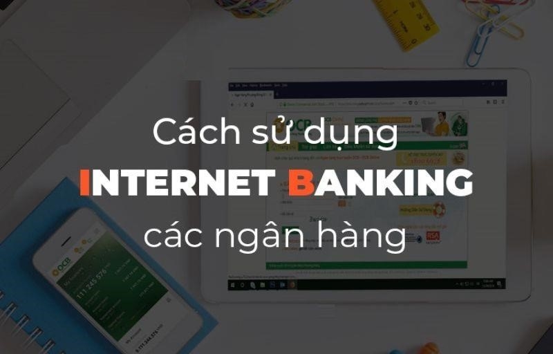 Hướng dẫn cách sử dụng dịch vụ ngân hàng trực tuyến qua trang web của các ngân hàng